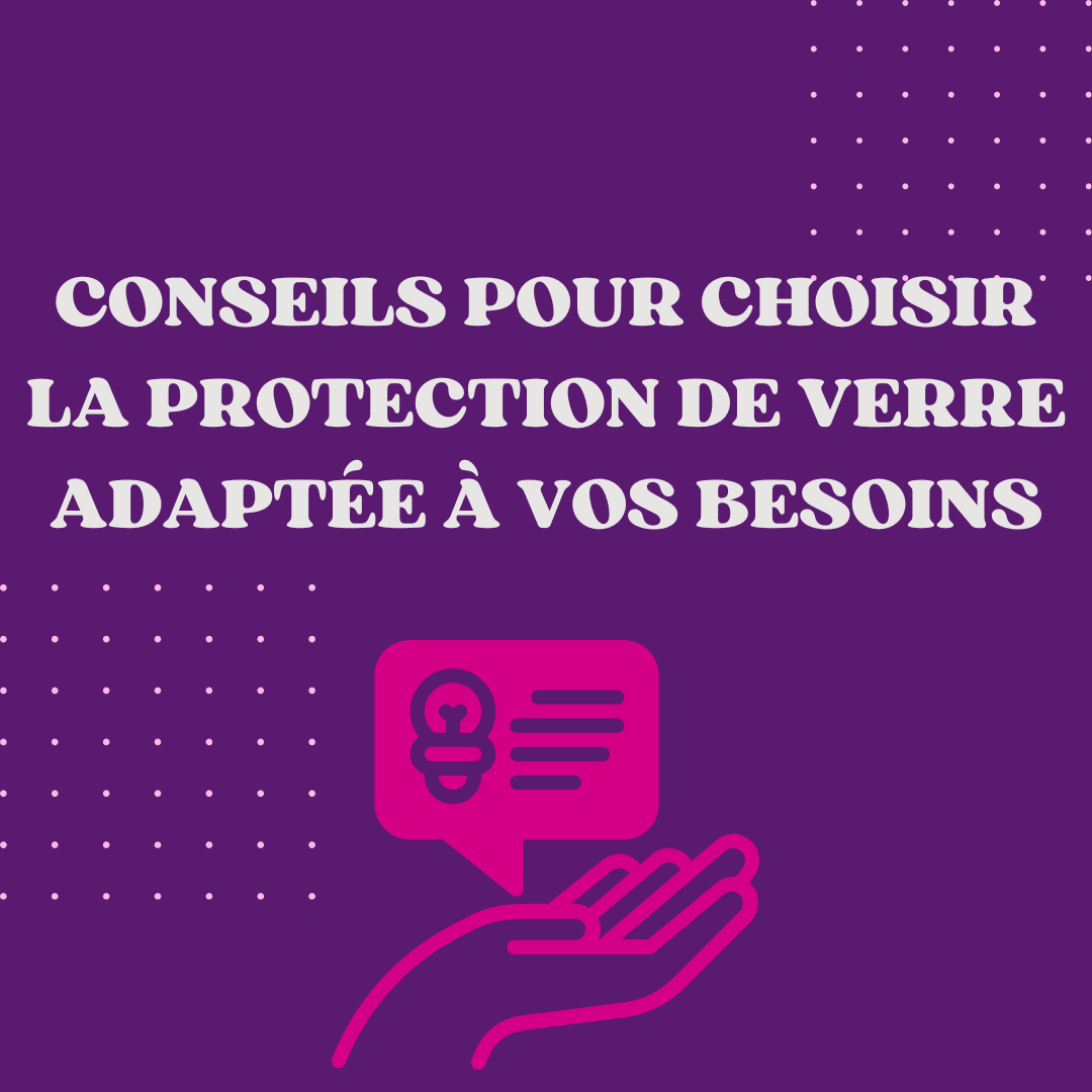 Conseils pour choisir la protection de verre la plus adaptée à vos besoins - Protect Your Glass